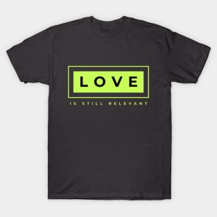 Love is Still Relevant T-Shirt